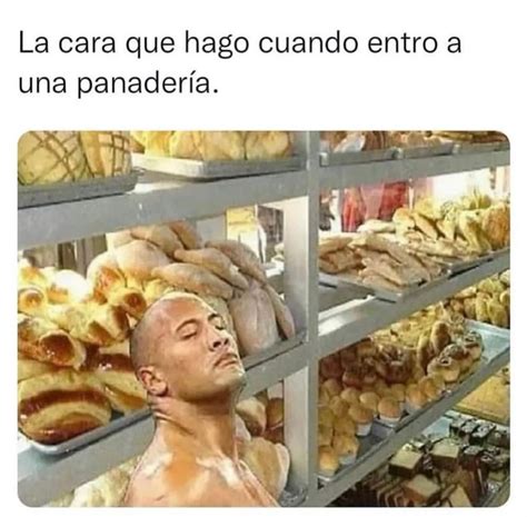 La Cara Que Hago Cuando Entro A Una Panader A Memes