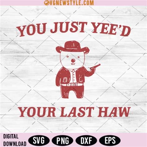 You Just Yeed Your Last Haw Svg The Perfect Way To Show Your Sense