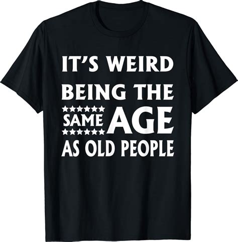 Amazon It S Weird Being The Same Age As Old People Funny Puns T