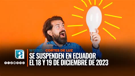 Cortes De Luz Se Suspenden En Ecuador El Y De Diciembre De