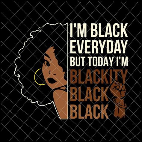 Im Black Everyday Svg Juneteenth Blackity Black Woman African