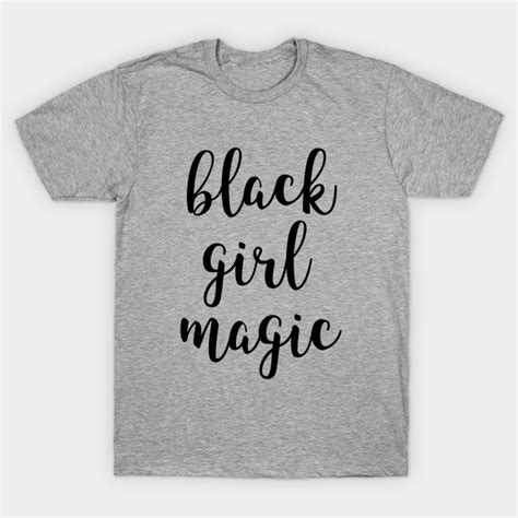 Black Girl Magic Black Girl Magic T Shirt Teepublic