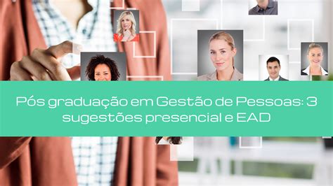Gestão De Pessoas Pós Graduação - Pós graduação em Gestão de Pessoas: 3 sugestões presencial e EAD