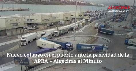 Nuevo Colapso En El Puerto Ante La Pasividad De La APBA Algeciras Al