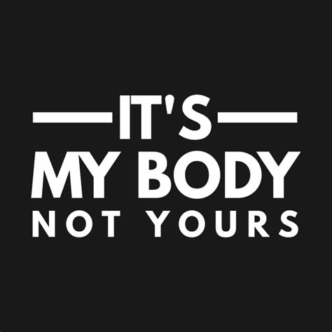 Its My Body Not Yours Its My Body Not Yours T Shirt Teepublic