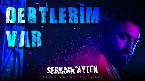 Serkan Ayten Dertlerim Var Prod Yusuf Tomakin YouTube