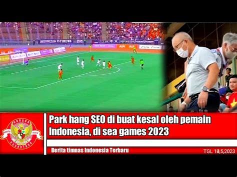 Park Hang Seo Di Buat Kesal Oleh Pemain Timnas Indonesia