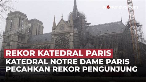 Katedral Notre Dame Paris Raih Rekor Pengunjung Setelah Dibuka Kembali