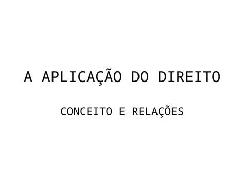 Ppt A Aplica O Do Direito Conceito E Rela Es Caso Concreto