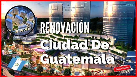 Gran RenovaciÓn Urbana Macro Proyectos Ciudad De Guatemala Youtube