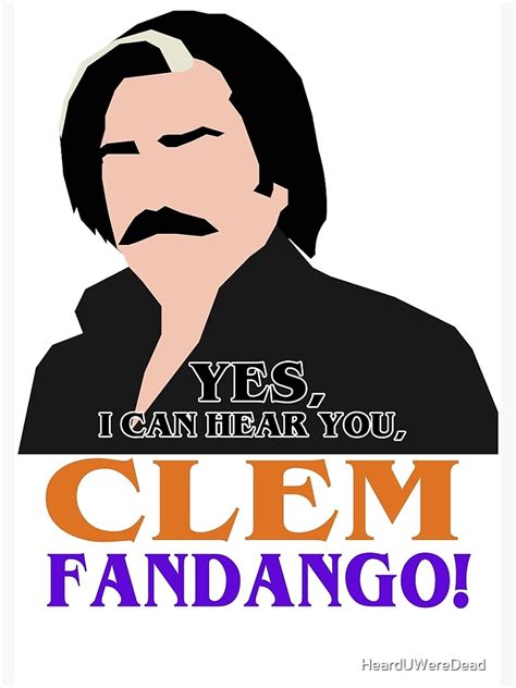 Yes I Can Hear You Clem Fandango Poster By Hearduweredead Redbubble