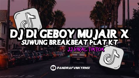 DJ DI GEBOY MUJAIR X SUWUNG BREAKBEAT PLAT KT DJ JJ VIRAL TIKTOK