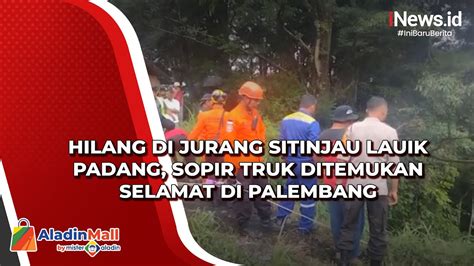 Hilang Di Jurang Sitinjau Lauik Padang Sopir Truk Ditemukan Selamat Di