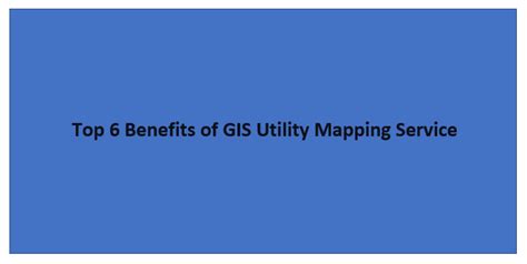 Top 6 Benefits Of Gis Utility Mapping Service