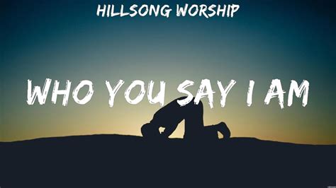 Hillsong Worship Who You Say I Am Lyrics Chris Tomlin For King And Country Elevation Worship 8