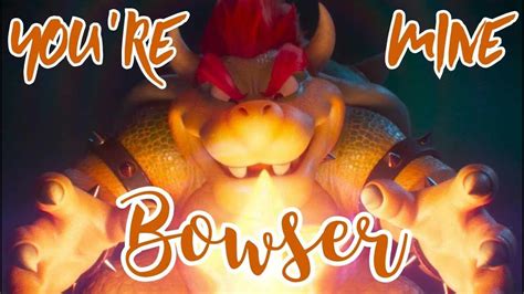 Bowser Youre Mine Tribute Youtube