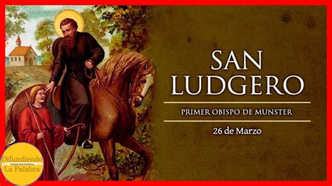 El Santo Del Día De Hoy 26 De Marzo San Ludgero