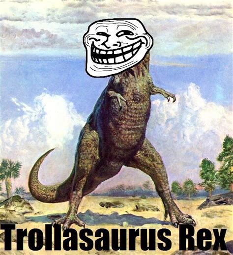 Trollasaurus Rex Know Your Meme