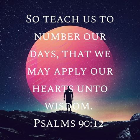 Psalm 9012 Kjv So Teach Us To Number Our Days That We May Apply Our