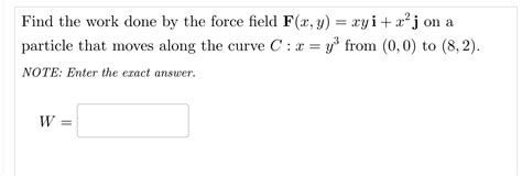 Solved Find The Work Done By The Force Field F X Y Xyi X2j