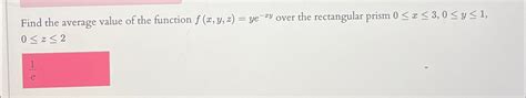 Solved Find The Average Value Of The Function F X Y Z Ye Xy