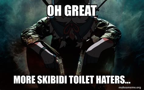 Oh Great More Skibidi Toilet Haters Meme Generator