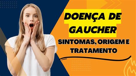 DOENÇA DE GAUCHER SINTOMAS ORIGEM E TRATAMENTO YouTube