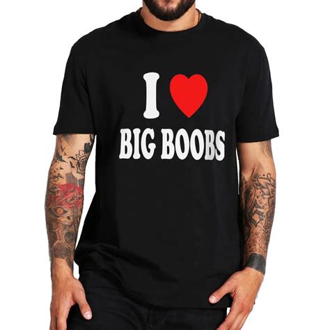 I Love Big Boobs T Shirt Funny Adult Humor Jokes Short Sleeve 100 Cotton Unisex Casual Soft O