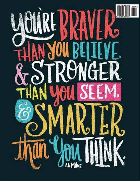 You Are Braver Than You Believe You Are Stronger Than You Seem And