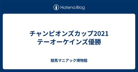 チャンピオンズカップ2021 テーオーケインズ優勝 競馬マニアック博物館