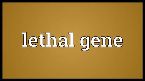 Lethal Gene Meaning Youtube