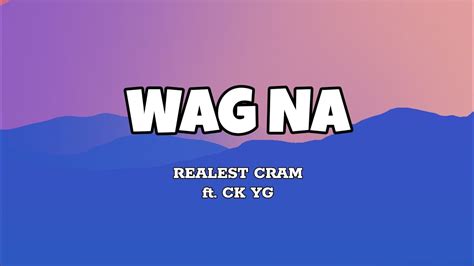 Wag Na Realest Cram Ft Ck Yg Lyrics Youtube