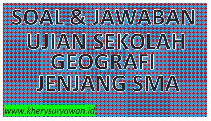 Soal Dan Kunci Ujian Sekolah Geografi Kelas Tahun