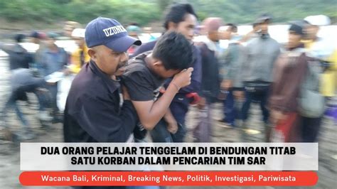 Dua Orang Tenggelam Di Bendungan Titab Satu Korban Dalam Pencarian