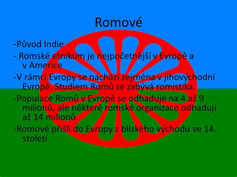 Romové. -Původ Indie - Romské etnikum je nejpočetnější v Evropě a v ...