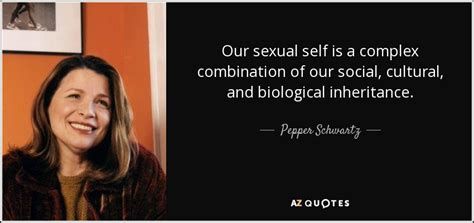 Pepper Schwartz Quote Our Sexual Self Is A Complex Combination Of Our Social