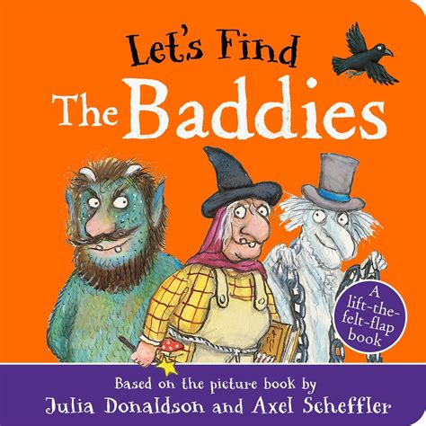 Let S Find The Baddies A Lift The Felt Flap Book By Superstar Duo Julia Donaldson And Axel