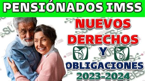 PENSIÓN IMSS NUEVOS DERECHOS Y OBLIGACIONES 2023 2024 PENSIONADOS Y