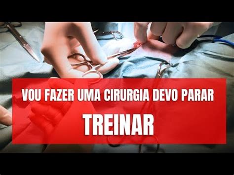 Vou Fazer Uma Cirurgia Devo Parar De Treinar YouTube