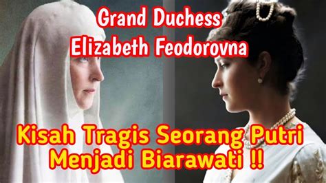 Sangat Tragis Kisah Hidup Grand Duchess Elizabeth Feodorovna Dari