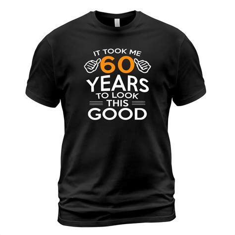 Shop 60th Birthday T Took Me 60 Years 60 Year Old T Shirt Custom Made Just For You