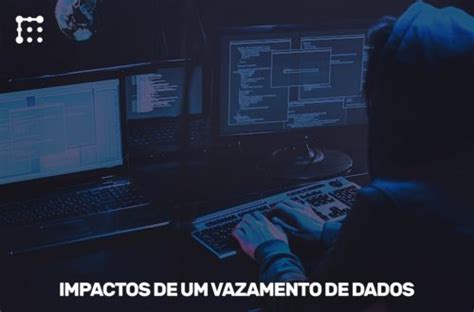 Impactos De Um Vazamento De Dados Rbn Tecnologia