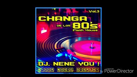 CHANGA DE LOS 80 s VOL 3 Flash House Original Mix By Dj Nené You