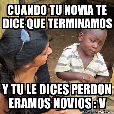 Meme Skeptical Rd World Kid Cuando Tu Novia Te Dice Que Terminamos Y