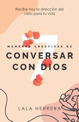 7 Maneras Creativas De Conversar Con Dios Recibe Hoy La Direcci N Del