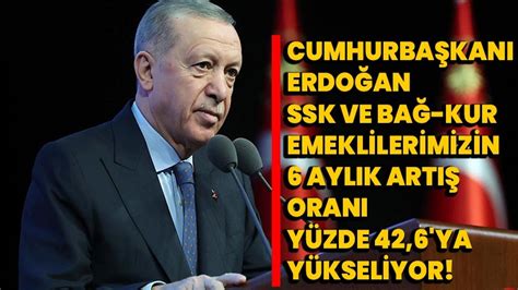 Cumhurbaşkanı Erdoğan SSK ve Bağ Kur emeklilerimizin 6 aylık artış