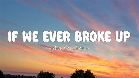 Mae Stephens If We Ever Broke Up Lyrics Youtube