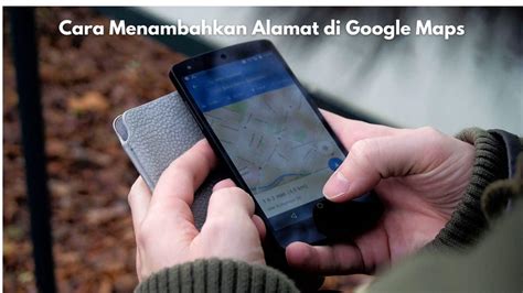 Gampang Banget Begini Cara Menambahkan Alamat Di Google Maps Fobis Id