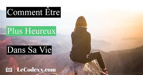 Comment Être Heureux Dans La Vie 10 Conseils Pour Votre Bien Être