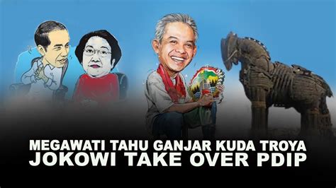 Megawati Tahu Ganjar Kuda Troya Jokowi Take Over Pdip Youtube